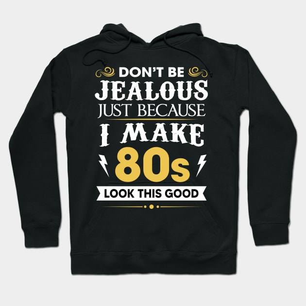 Don't be jealous just Because I make 80s look this good Hoodie by TEEPHILIC